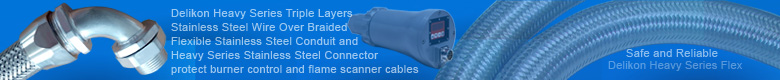 Delikon Heavy Series Triple Layers Stainless Steel Wire Over Braided Flexible Stainless Steel Conduit and Heavy Series Stainless Steel Connector protect burner control flame safeguard and combustion control monitor cables, flame scanner cables, and Spark Igniter and Gas Pilot cables. Delikon burner wiring harness flexible conduit and fittings provide Safety and reliability for commercial and industrial applications.