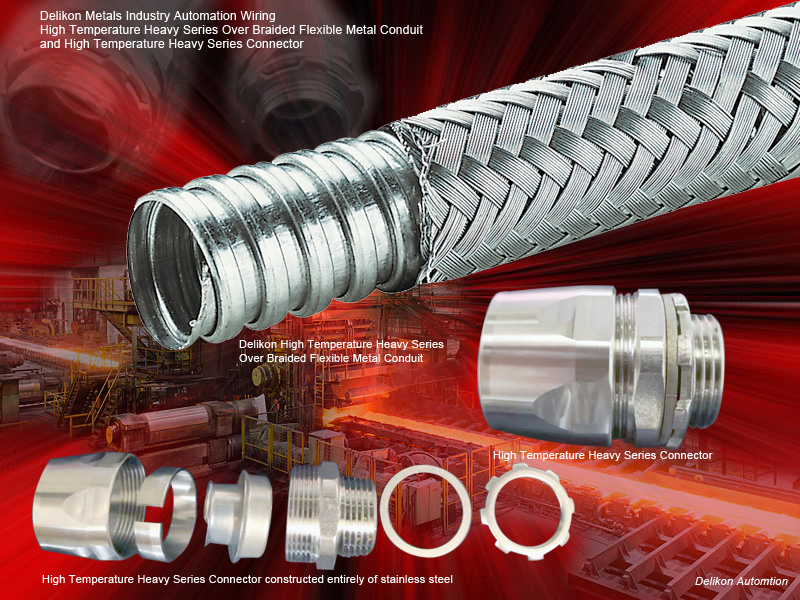 Delikon Metal Industry Automation Wiring High Temperature Heavy Series Over Braided Flexible Metal Conduit and High Temperature Heavy Series Connector. Delikon is the leading supplier of High Temperature Heavy Series Over Braided Flexible Metal Conduit and High Temperature Heavy Series Connector for protection of electrics and automation cables for the metal industry. Steel plants, especially rolling mills as well as processing lines, depend mainly on uninterruptible processes and on the quality of the steel rolled. As a result, cable protection technology plays an essential role. Delikon High Temperature Heavy Series Over Braided Flexible Metal Conduit and High Temperature Heavy Series Connector constructed entirely of metals, are ideally suited for foundries, glass manufacturing, steel mills and other high temperature processes, providing a cable flexible conduit system for longer life and reduced down time . Delikon High Temperature Heavy Series Over Braided Flexible Metal Conduit and High Temperature Heavy Series Connector offer mechanical impact and crushing protection as well as protection against hot sparks and slag